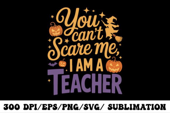 You Can’t Scare Me I’m a Teacher: The Ultimate Halloween Statement